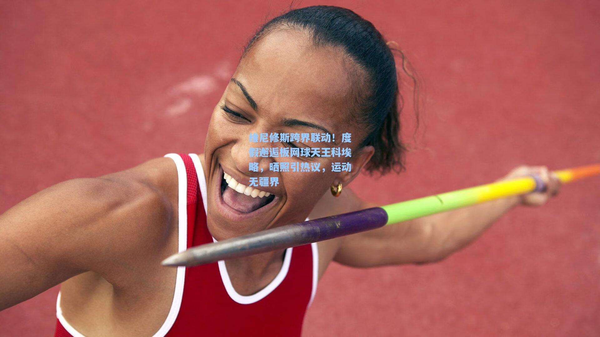 维尼修斯跨界联动!度假邂逅板网球天王科埃略,晒照引热议,运动无疆界