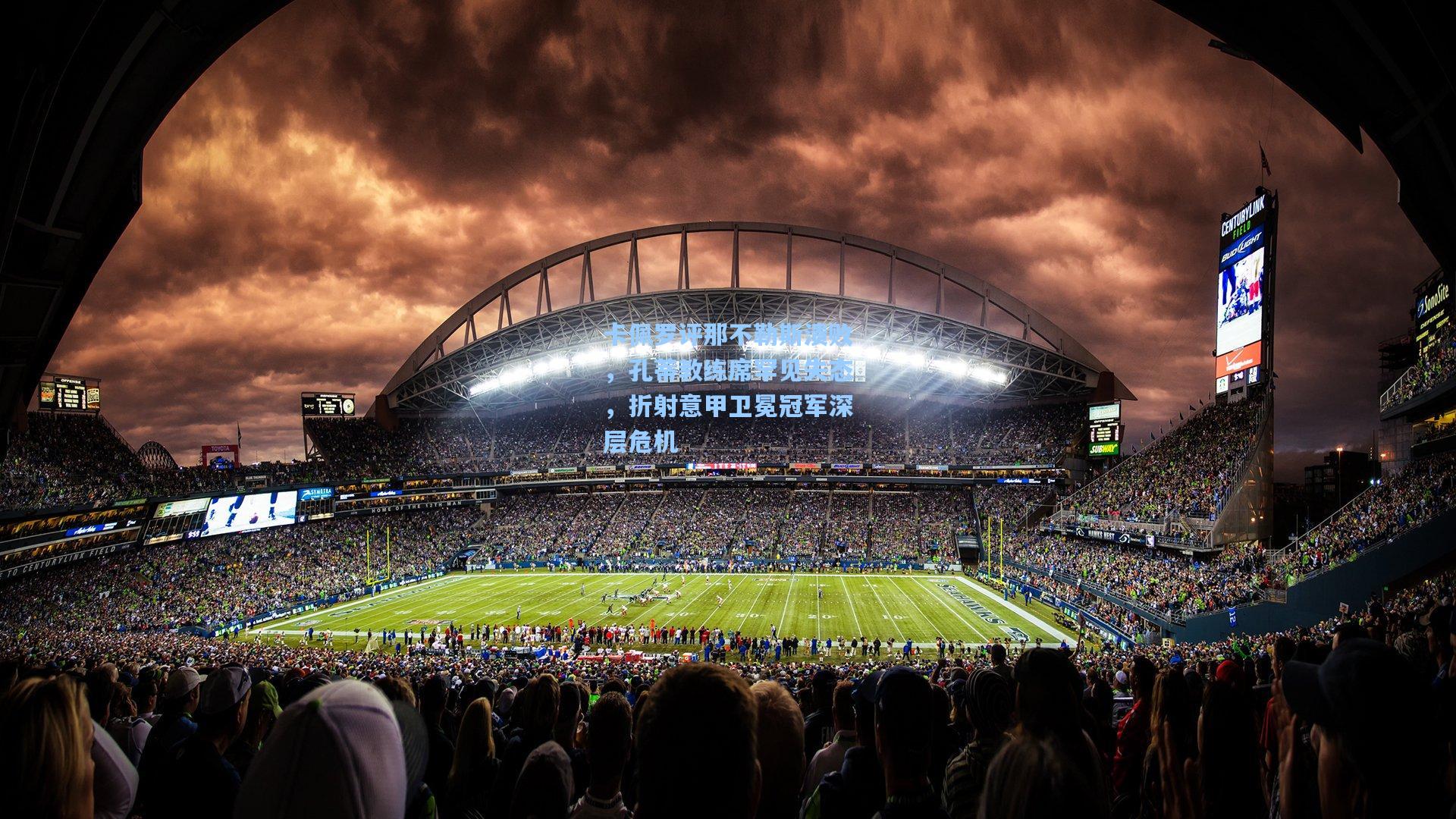 卡佩罗评那不勒斯溃败，孔蒂教练席罕见失态，折射意甲卫冕冠军深层危机