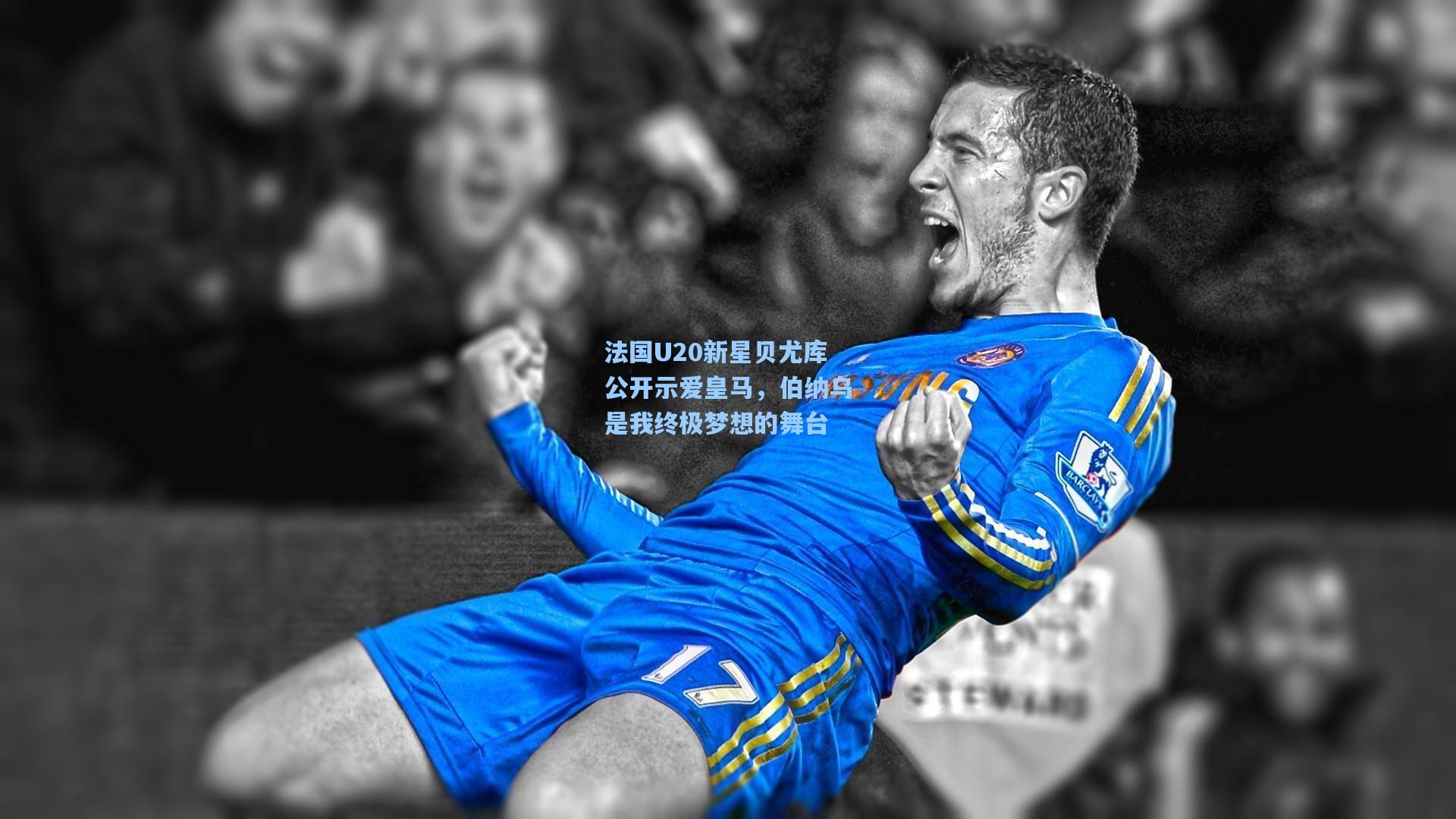 法国U20新星贝尤库公开示爱皇马，伯纳乌是我终极梦想的舞台