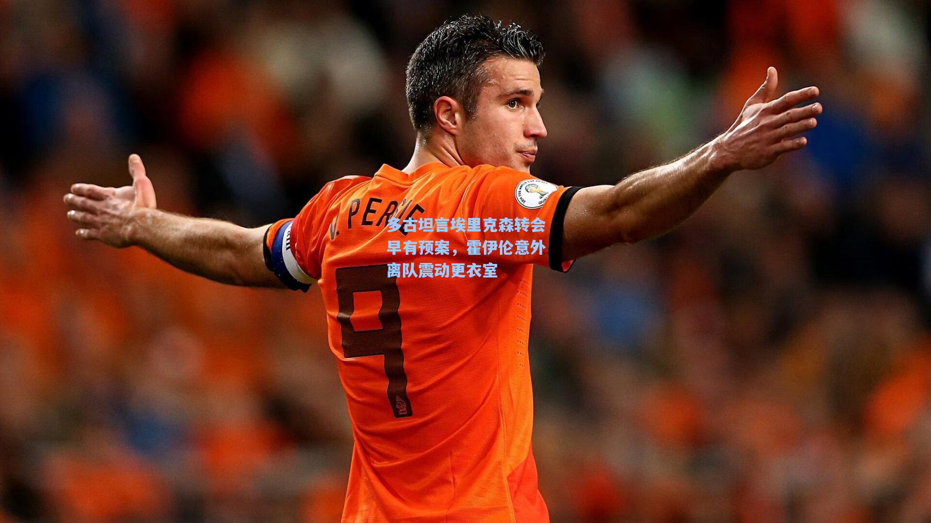 多古坦言埃里克森转会早有预案，霍伊伦意外离队震动更衣室