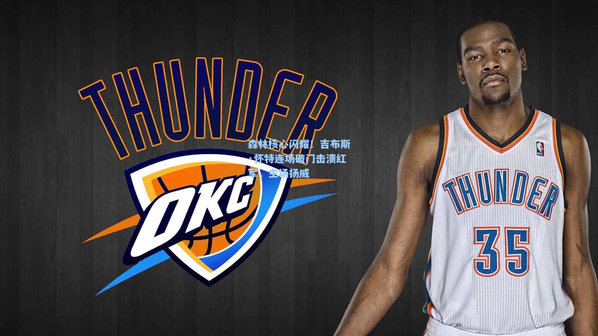 森林核心闪耀！吉布斯·怀特连场破门击溃红军，主场扬威