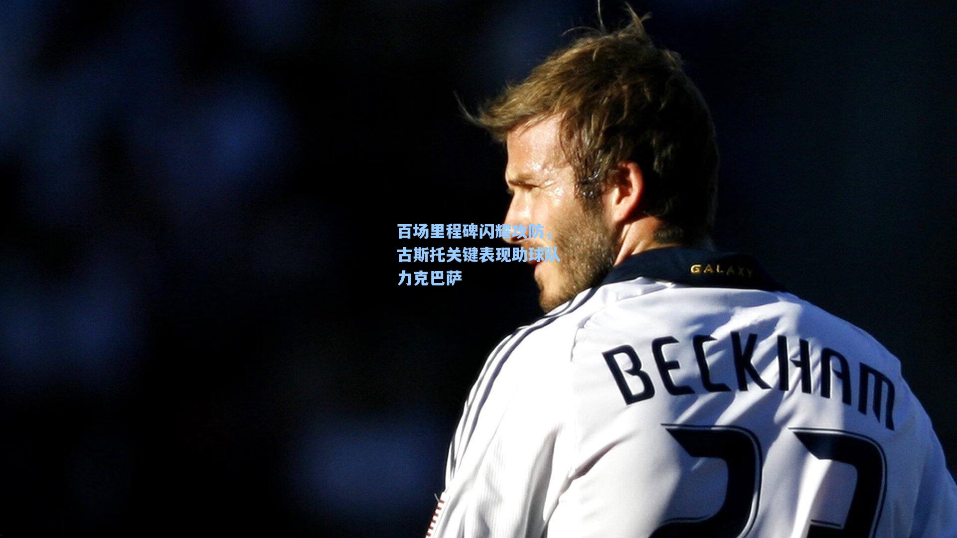 百场里程碑闪耀攻防，古斯托关键表现助球队力克巴萨