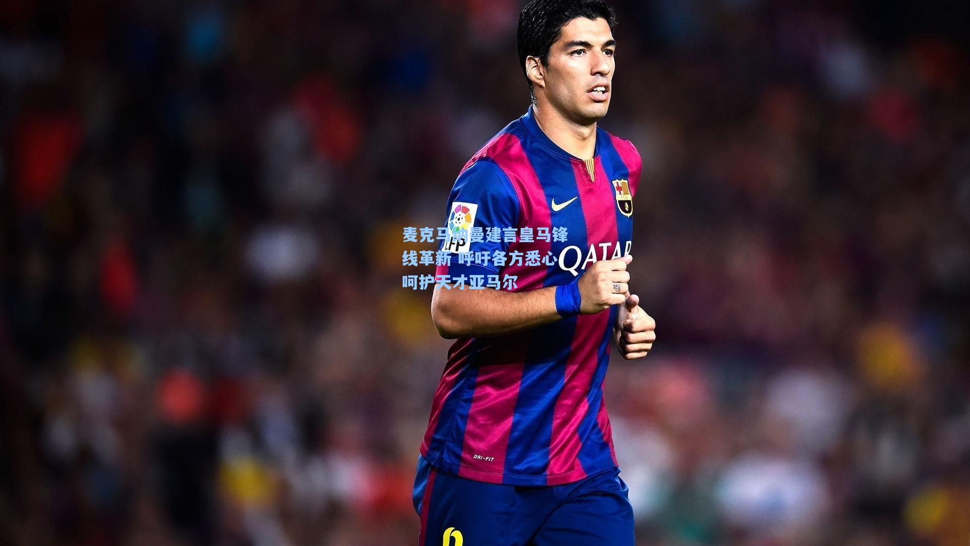 麦克马纳曼建言皇马锋线革新 呼吁各方悉心呵护天才亚马尔