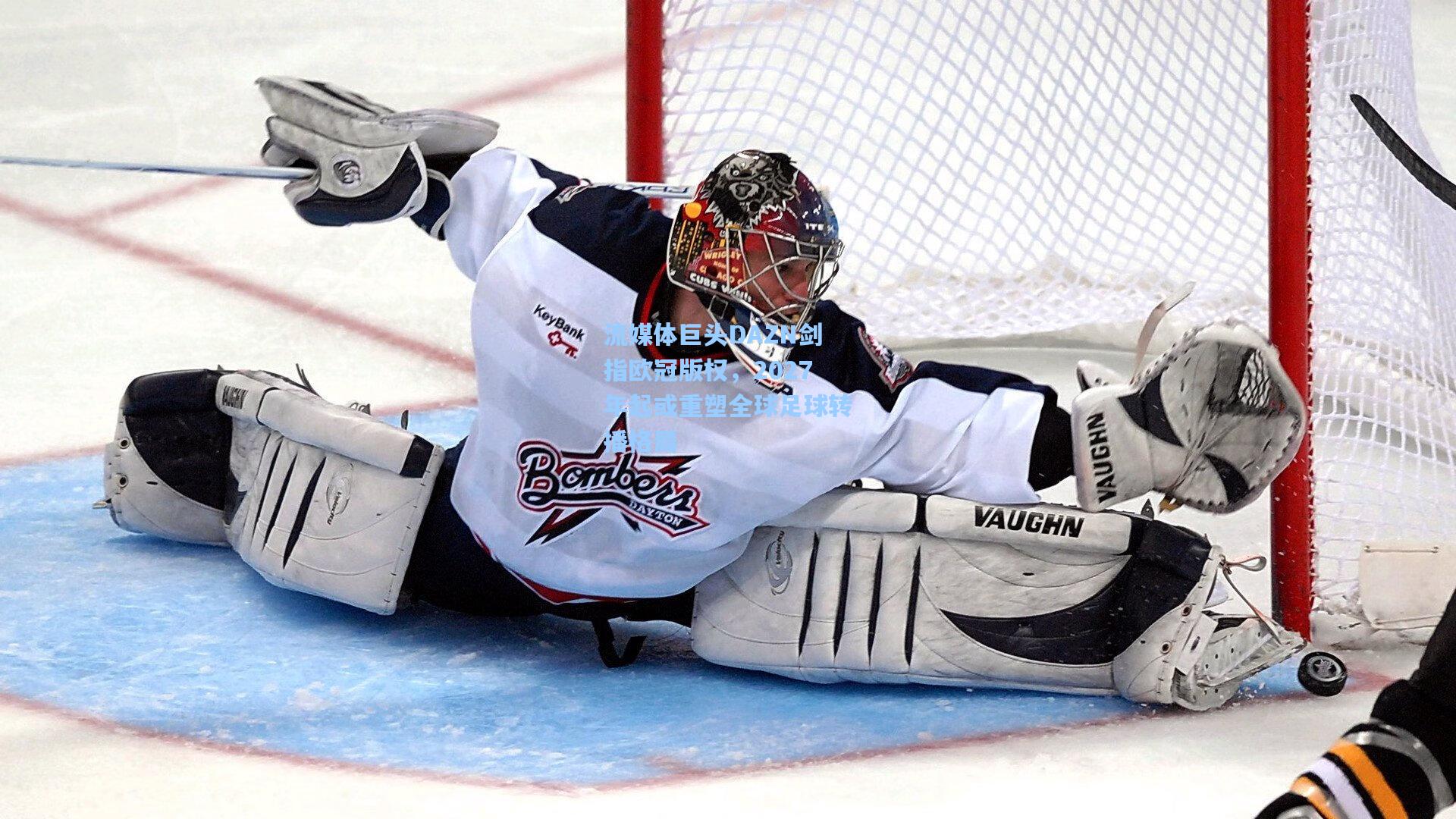 流媒体巨头DAZN剑指欧冠版权，2027年起或重塑全球足球转播格局